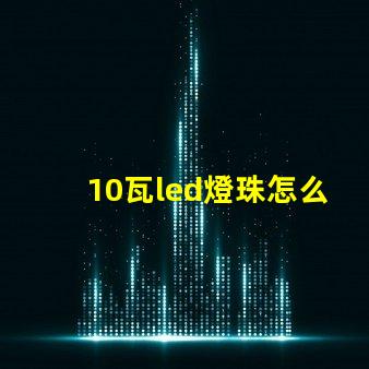 10瓦led燈珠怎么接 LED燈珠怎么短接